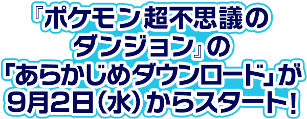 ポケモン超不思議のダンジョン の あらかじめダウンロード が 9月2日 水 からスタート ポケモン超不思議のダンジョン 公式サイト